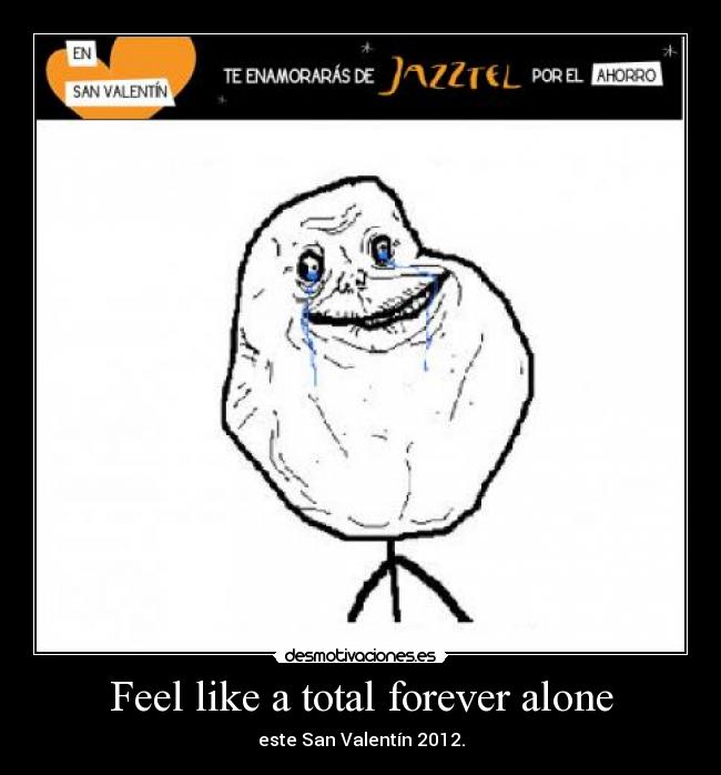 Feel like a total forever alone - este San Valentín 2012.