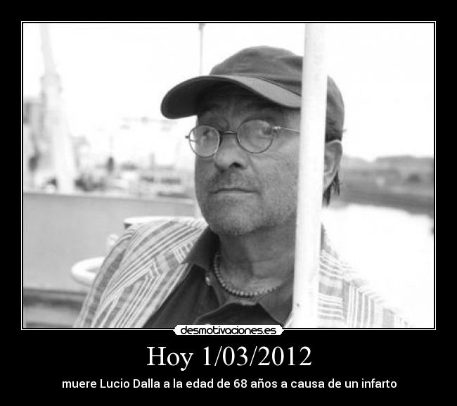 Hoy 1/03/2012 - muere Lucio Dalla a la edad de 68 años a causa de un infarto