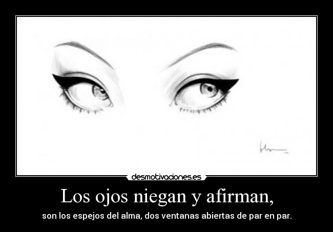 Los ojos niegan y afirman, - son los espejos del alma, dos ventanas abiertas de par en par.