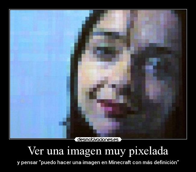 Ver una imagen muy pixelada - y pensar puedo hacer una imagen en Minecraft con más definición