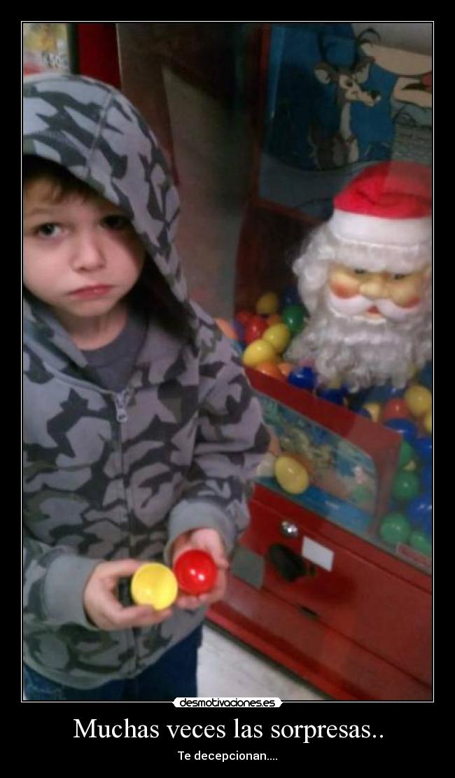 Muchas veces las sorpresas.. - Te decepcionan....