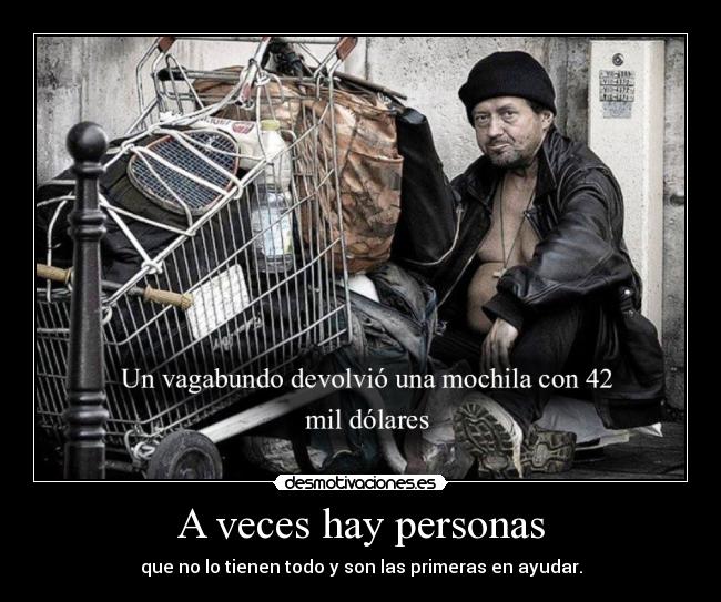 A veces hay personas - que no lo tienen todo y son las primeras en ayudar.