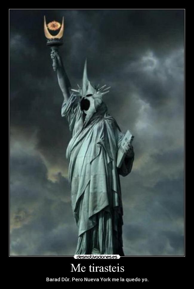 Me tirasteis - Barad Dûr. Pero Nueva York me la quedo yo.