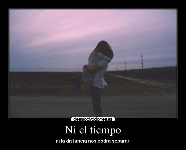 Ni el tiempo - ni la distancia nos podra separar ♥