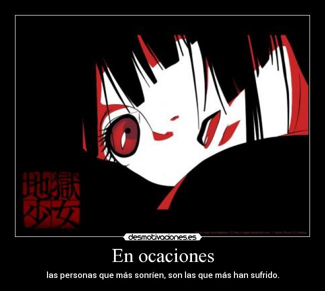 En ocaciones - las personas que más sonríen, son las que más han sufrido.