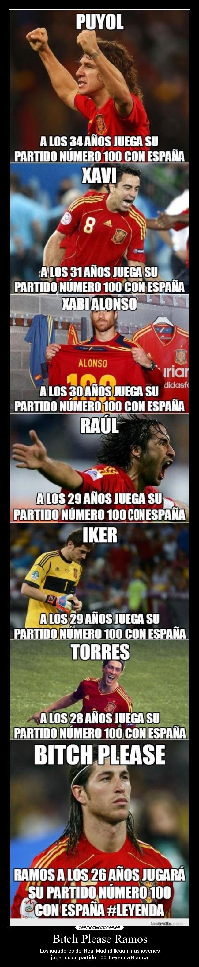 Bitch Please Ramos - Los jugadores del Real Madrid llegan más jóvenes
jugando su partido 100. Leyenda Blanca