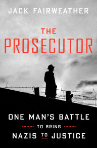 Title: The Prosecutor: One Man's Battle to Bring Nazis to Justice, Author: Jack Fairweather