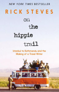 Title: On the Hippie Trail: Istanbul to Kathmandu and the Making of a Travel Writer, Author: Rick Steves