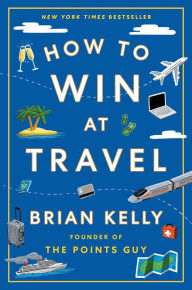 Title: How to Win at Travel, Author: Brian Kelly