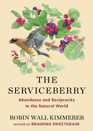 Title: The Serviceberry: Abundance and Reciprocity in the Natural World, Author: Robin Wall Kimmerer