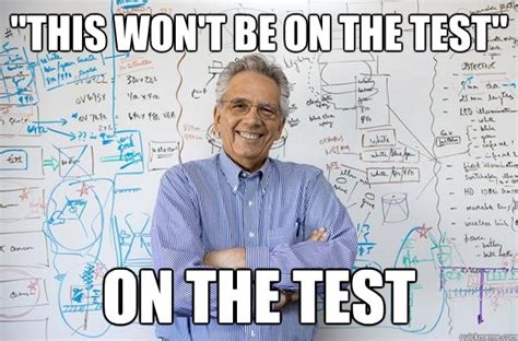 "This won't be on the test" On the test - Engineering Professor - quickmeme