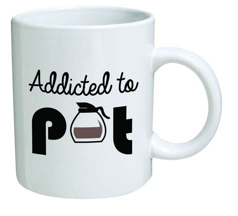 funny coffee mugs and mugs with quotes: addicted to pot coffee mug