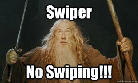 Swiper No Swiping!!! - Gandolf you shall not - quickmeme