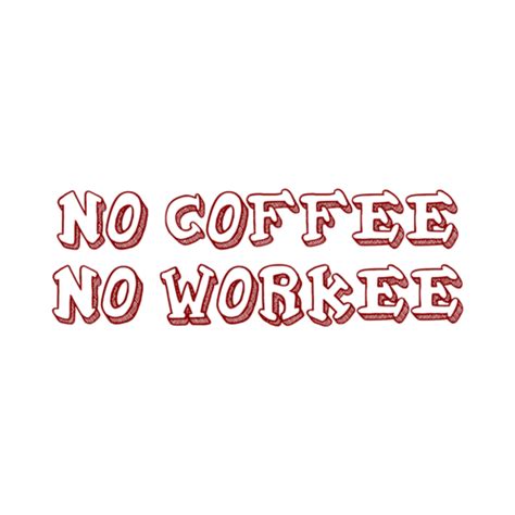 NO COFFEE NO WORKEE shirt