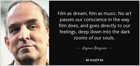 Ingmar Bergman quote: Film as dream, film as music. No art passes our...