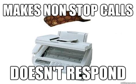 Makes non stop calls Doesn't Respond - Scumbag fax machine - quickmeme