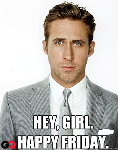 Hey, girl. HAPPY FRIDAY. - Alimony Ryan Gosling - quickmeme