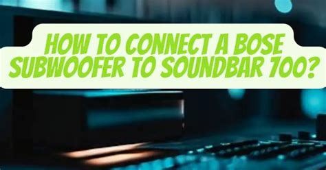 How to Connect a Bose Subwoofer to Soundbar 700? - All For Turntables