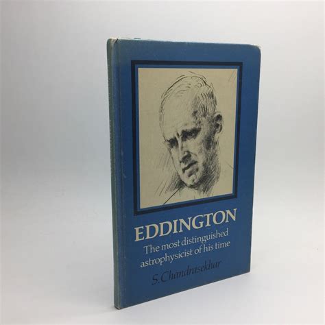 EDDINGTON: THE MOST DISTINGUISHED ASTROPHYSICIST OF HIS TIME. by CHANDRASEKHAR, S.: (1983) | Any ...