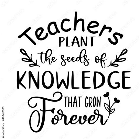 teachers plant the seeds of knowledge that grow forever inspirational quotes, motivational ...