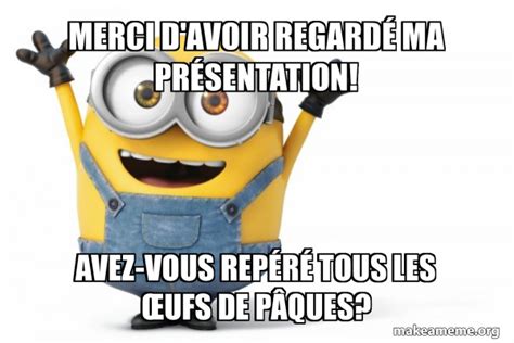 Merci d'avoir regardé ma présentation! Avez-vous repéré tous les œufs de Pâques? - Happy Minion ...