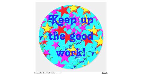 keep_up_the_good_work_sticker-r90f4606afcbc4c53873f76479580a45f_v9waf_8byvr_1200.jpg?view ...