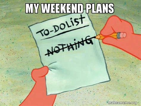 My weekend plans - TO-DO List Meme Generator