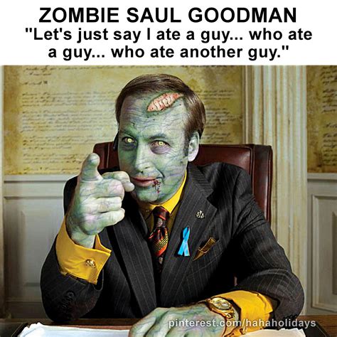 Zombie Saul Goodman "Let's just say I ate a guy... who ate a guy... who ate another guy." Funny ...