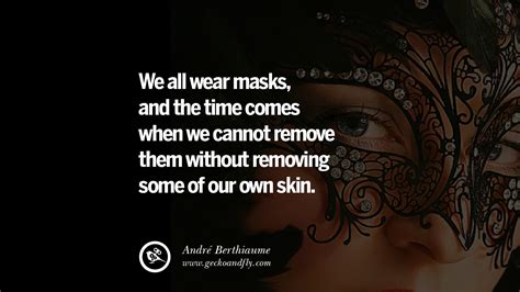 We all wear masks, and the time comes when we cannot remove them without removing some of our ...