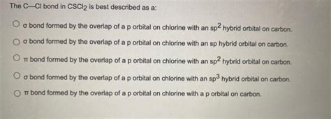 The C−Cl bond in CSCl2 is best described as a: σ bond | Chegg.com