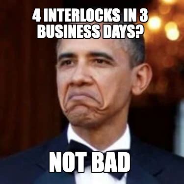 Meme Creator - Funny 4 interlocks in 3 business days? not bad Meme ...