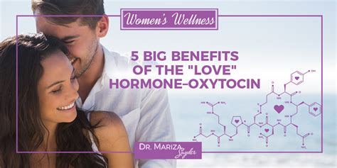 5 Big Benefits of the "Love" Hormone–Oxytocin - Dr. Mariza Snyder