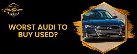 What Is The Worst Audi To Buy Used? [ Detailed Answer ]