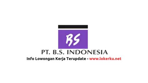 Lowongan Kerja PT BS Indonesia Terbaru 2024