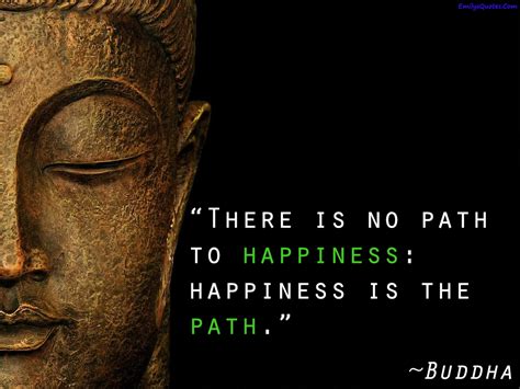 There is no path to happiness: happiness is the path | Popular inspirational quotes at EmilysQuotes