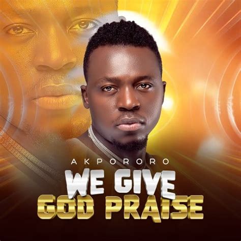 [Music] Akpororo - We Give God Praise - TodayGospel