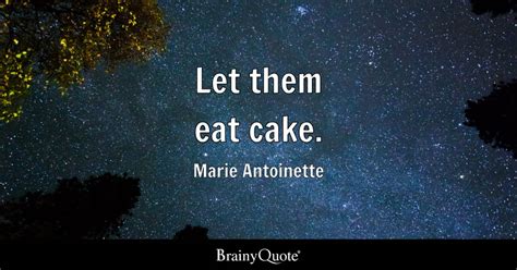 Marie Antoinette - Let them eat cake.