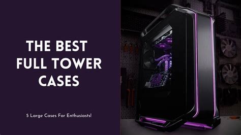 The Best Full Tower Case - For Enthusiasts