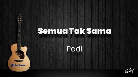 Chord Semua Tak Sama - Padi, Kunci Gitar Dasar dari C, Lirik Lagu dalam Benak Ku Lama Tertanam ...