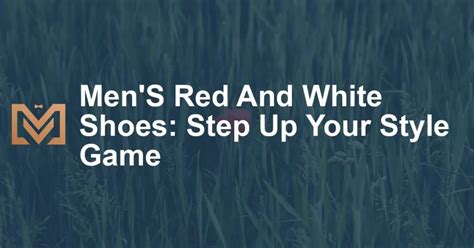 Men'S Red And White Shoes: Step Up Your Style Game - Men's Venture