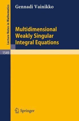 Solutions for Multidimensional Weakly Singular Integral Equations 1st by Gennadi Vainikko | Book ...