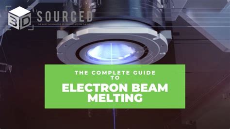 Electron Beam Melting: Everything You Need To Know About EBM 3D ...