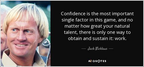 Jack Nicklaus quote: Confidence is the most important single factor in this game...