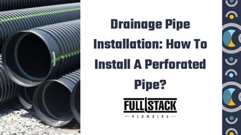 Drainage Pipe Installation: How To Install A Perforated Pipe?