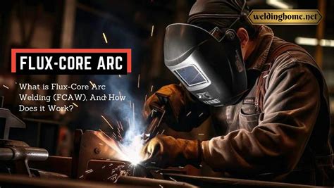 What Is Flux-Core Arc Welding (FCAW), And How Does It Work?