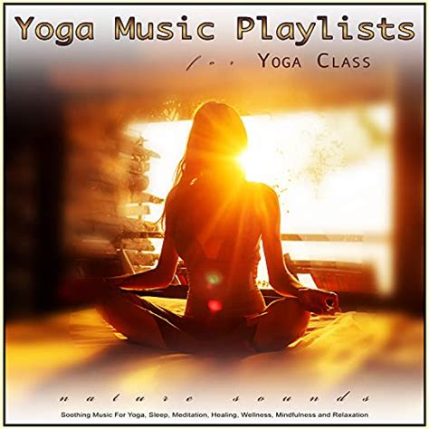 Yoga Music Playlists For Yoga Class: Soothing Nature Sounds and Music ...