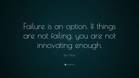 Elon Musk Quote: “Failure is an option here. If things are not failing ...