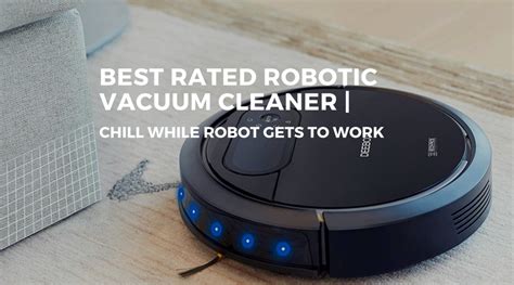 Best Rated Robotic Vacuum Cleaner: Chill While Robot Gets To Work - Smart Vac Guide