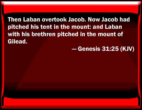 Genesis 31:25 Then Laban overtook Jacob. Now Jacob had pitched his tent ...