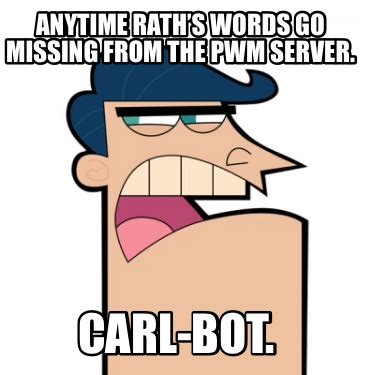 Meme Creator - Funny Anytime Rath’s words go missing from the PWM server. Carl-bot. Meme ...